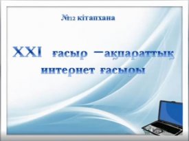 ХХI ғасыр –ақпараттық интернет ғасыры